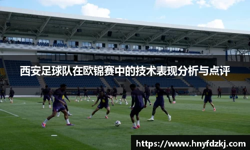 西安足球队在欧锦赛中的技术表现分析与点评