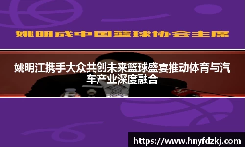 姚明江携手大众共创未来篮球盛宴推动体育与汽车产业深度融合