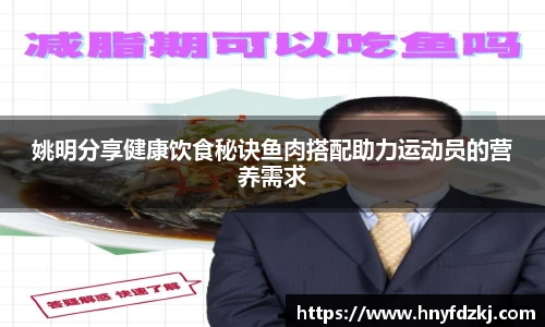 姚明分享健康饮食秘诀鱼肉搭配助力运动员的营养需求