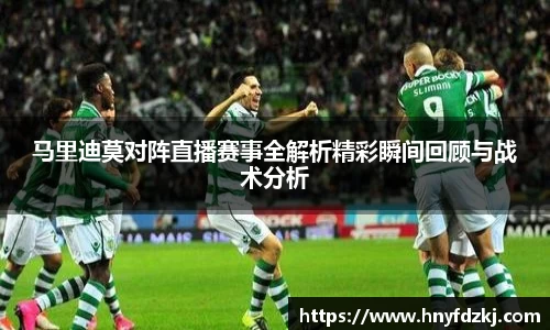 马里迪莫对阵直播赛事全解析精彩瞬间回顾与战术分析
