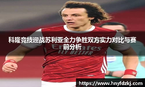 科隆竞技迎战苏利亚全力争胜双方实力对比与赛前分析